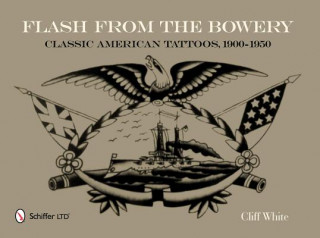 Kniha Flash from the Bowery: Classic American Tatto, 1900-1950 Cliff White