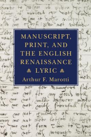 Könyv Manuscript, Print, and the English Renaissance Lyric Arthur F. Marotti
