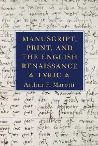 Kniha Manuscript, Print, and the English Renaissance Lyric Arthur F. Marotti