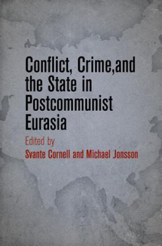 Kniha Conflict, Crime, and the State in Postcommunist Eurasia Svante Cornell