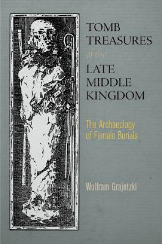 Kniha Tomb Treasures of the Late Middle Kingdom Wolfram Grajetzki
