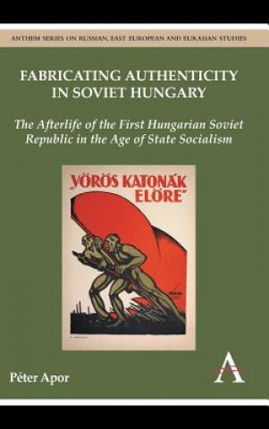Könyv Fabricating Authenticity in Soviet Hungary Peter Apor