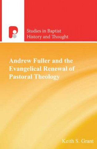 Könyv Andrew Fuller and the Evangelical Renewal of Pastoral Theology Keith S Grant