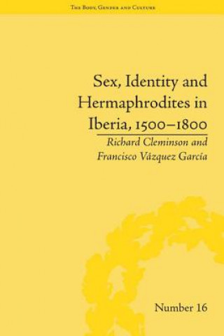 Carte Sex, Identity and Hermaphrodites in Iberia, 1500-1800 Richard Cleminson