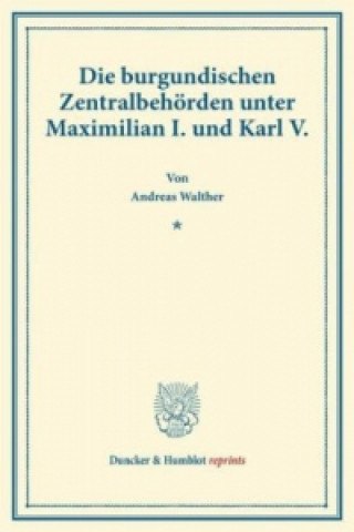 Könyv Die burgundischen Zentralbehörden unter Maximilian I. und Karl V. Andreas Walther