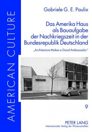 Książka Amerika Haus ALS Bauaufgabe Der Nachkriegszeit in Der Bundesrepublik Deutschland Gabriele G E Paulix