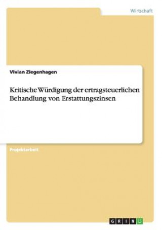 Knjiga Kritische Würdigung der ertragsteuerlichen Behandlung von Erstattungszinsen Vivian Ziegenhagen