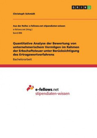 Kniha Quantitative Analyse der Bewertung von unternehmerischem Vermoegen im Rahmen der Erbschaftsteuer unter Berucksichtigung des Ertragswertverfahrens Christoph Schmidt