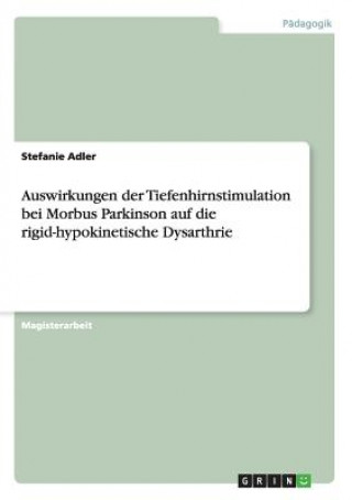 Könyv Auswirkungen der Tiefenhirnstimulation bei Morbus Parkinson auf die rigid-hypokinetische Dysarthrie Stefanie Adler
