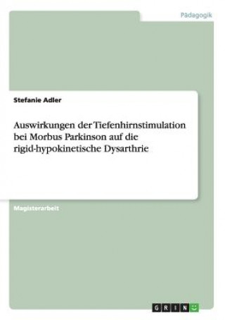 Книга Auswirkungen der Tiefenhirnstimulation bei Morbus Parkinson auf die rigid-hypokinetische Dysarthrie Stefanie Adler