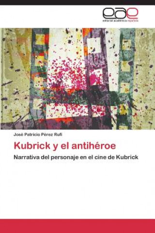 Könyv Kubrick y El Antiheroe José Patricio Pérez Rufí