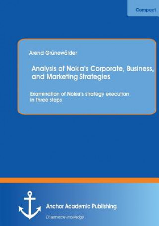 Book Analysis of Nokia's Corporate, Business, and Marketing Strategies Arend Grunewalder