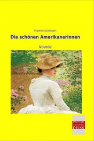 Kniha Die schönen Amerikanerinnen Friedrich Spielhagen