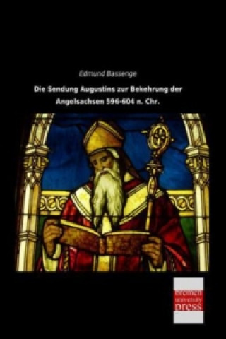 Könyv Die Sendung Augustins zur Bekehrung der Angelsachsen 596-604 n. Chr. Edmund Bassenge