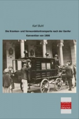 Książka Die Kranken- und Verwundetentransporte nach der Genfer Konvention von 1906 Karl Buhl