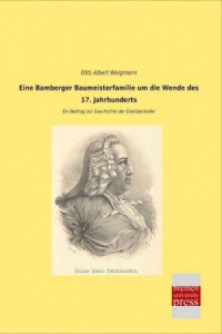 Knjiga Eine Bamberger Baumeisterfamilie um die Wende des 17. Jahrhunderts Otto Albert Weigmann