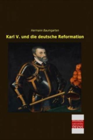 Kniha Karl V. und die deutsche Reformation Hermann Baumgarten