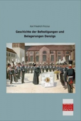 Kniha Geschichte der Befestigungen und Belagerungen Danzigs Karl Friedrich Friccius