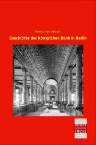 Könyv Geschichte der Königlichen Bank in Berlin Marcus von Niebuhr