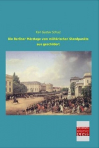 Книга Die Berliner Märztage vom militärischen Standpunkte aus geschildert Karl Gustav Schulz