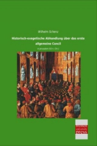 Könyv Historisch-exegetische Abhandlung über das erste allgemeine Concil Wilhelm Schenz