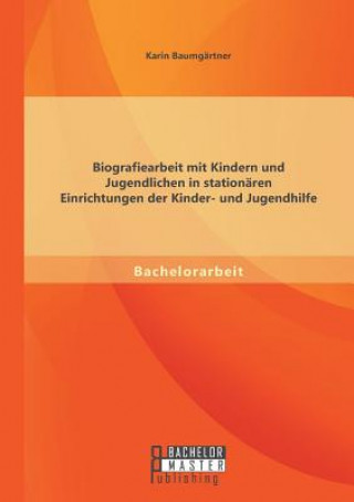 Könyv Biografiearbeit mit Kindern und Jugendlichen in stationaren Einrichtungen der Kinder- und Jugendhilfe Karin Baumgärtner
