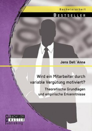 Kniha Wird ein Mitarbeiter durch variable Vergutung motiviert? Theoretische Grundlagen und empirische Erkenntnisse Jens Dell Anna