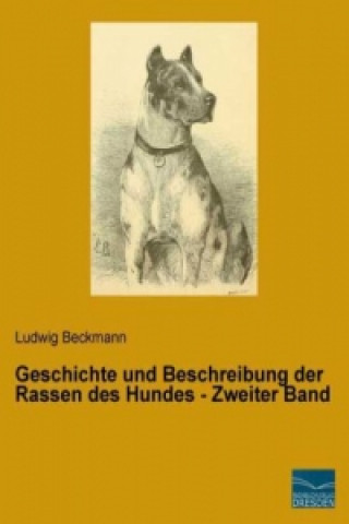 Könyv Geschichte und Beschreibung der Rassen des Hundes - Zweiter Band Ludwig Beckmann