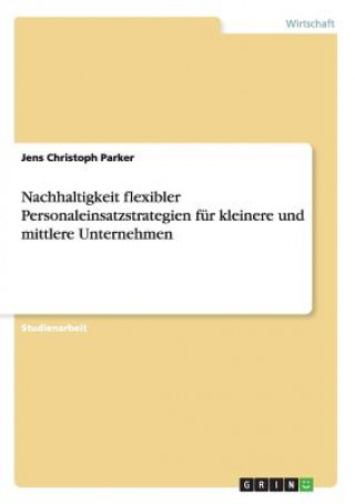 Book Nachhaltigkeit flexibler Personaleinsatzstrategien fur kleinere und mittlere Unternehmen Jens Christoph Parker