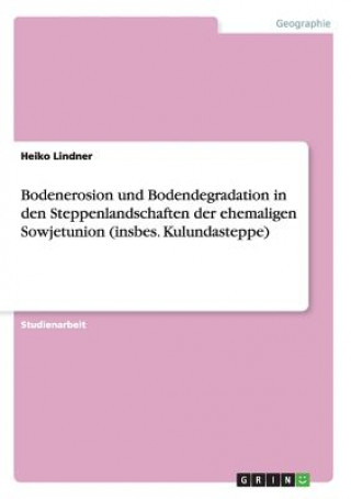 Książka Bodenerosion und Bodendegradation in den Steppenlandschaften der ehemaligen Sowjetunion (insbes. Kulundasteppe) Heiko Lindner