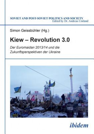 Kniha Kiew - Revolution 3.0. Der Euromaidan 2013/14 und die Zukunftsperspektiven der Ukraine Simon Geissbühler