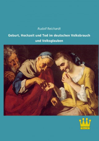 Könyv Geburt, Hochzeit und Tod im deutschen Volksbrauch und Volksglauben Rudolf Reichardt