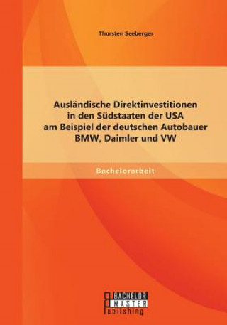 Kniha Auslandische Direktinvestitionen in den Sudstaaten der USA am Beispiel der deutschen Autobauer BMW, Daimler und VW Thorsten Seeberger