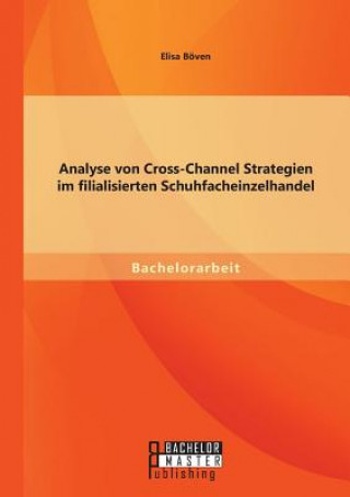 Könyv Analyse von Cross-Channel Strategien im filialisierten Schuhfacheinzelhandel Elisa Böven