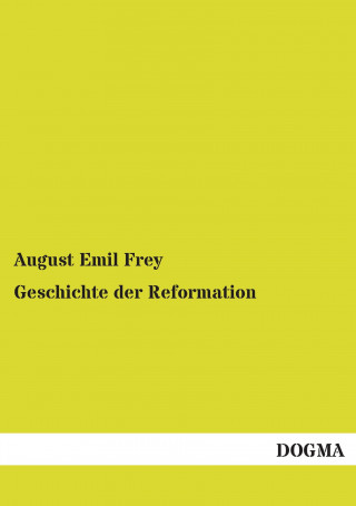 Kniha Geschichte der Reformation August Emil Frey