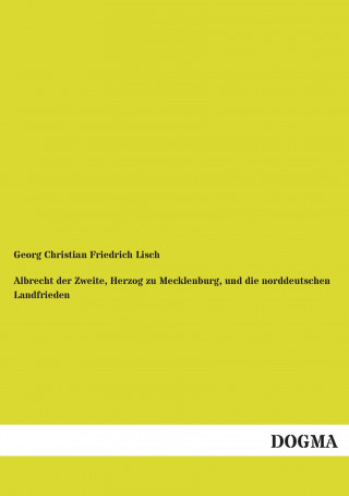 Knjiga Albrecht der Zweite, Herzog zu Mecklenburg, und die norddeutschen Landfrieden Georg Christian Friedrich Lisch