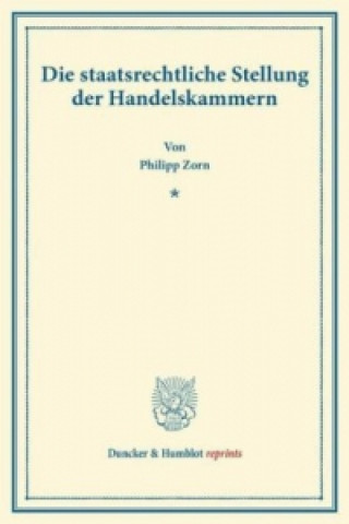 Könyv Die staatsrechtliche Stellung der Handelskammern. Philipp Zorn