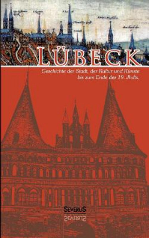 Kniha Lubeck - Geschichte der Stadt, der Kultur und der Kunste bis zum Ende des 19. Jahrhunderts Otto Grautoff