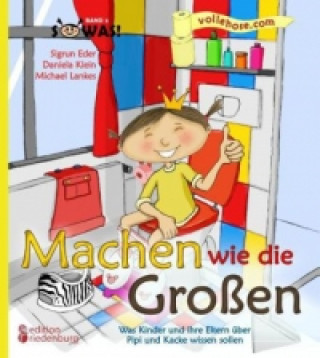 Kniha Machen wie die Großen - Was Kinder und ihre Eltern über Pipi und Kacke wissen sollen Sigrun Eder