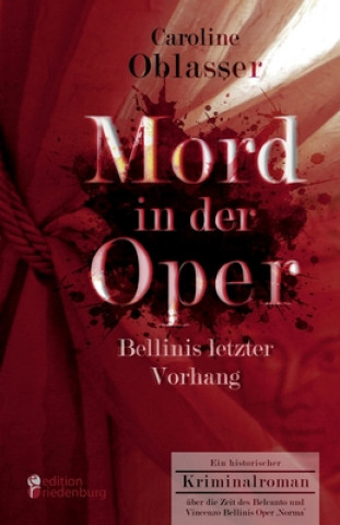 Kniha Mord in der Oper - Bellinis letzter Vorhang. Ein historischer Kriminalroman uber die Zeit des Belcanto und Vincenzo Bellinis Oper 'Norma' Caroline Oblasser