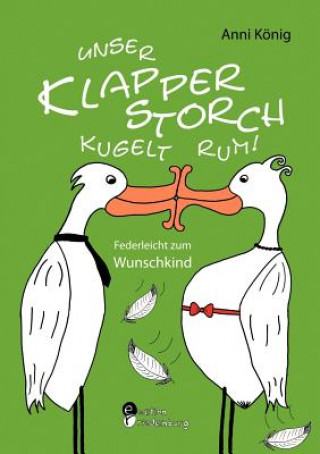 Knjiga Unser Klapperstorch kugelt rum! Federleicht zum Wunschkind Anni König