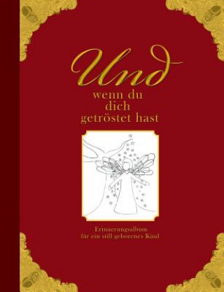 Carte Und wenn du dich getroestet hast - Erinnerungsalbum fur ein still geborenes Kind Heike Wolter