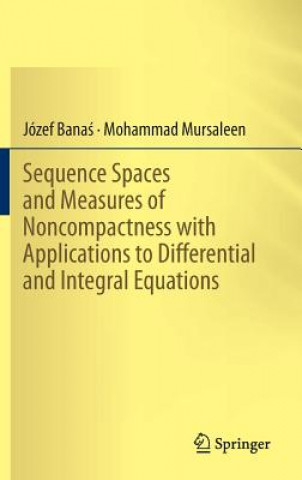 Kniha Sequence Spaces and Measures of Noncompactness with Applications to Differential and Integral Equations Józef Bana