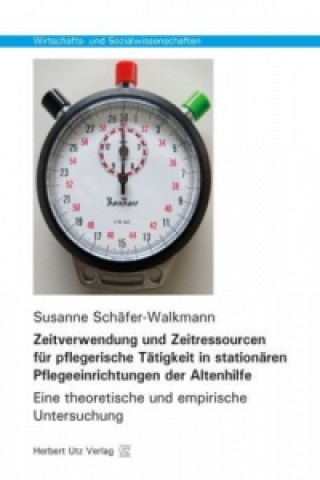 Carte Zeitverwendung und Zeitressourcen für pflegerische Tätigkeit in stationären Pflegeeinrichtungen der Altenhilfe Susanne Schäfer-Walkmann