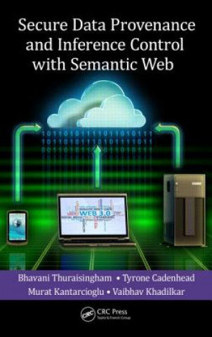 Książka Secure Data Provenance and Inference Control with Semantic Web Bhavani Thuraisingham