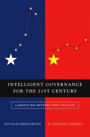 Carte Intelligent Governance for the 21st Century - A Middle Way between West and East Berggruen & Gardels