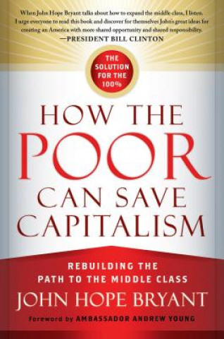 Kniha How the Poor Can Save Capitalism: Rebuilding the Path to the Middle Class John Bryant