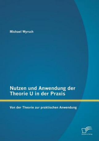 Book Nutzen und Anwendung der Theorie U in der Praxis Michael Wyrsch