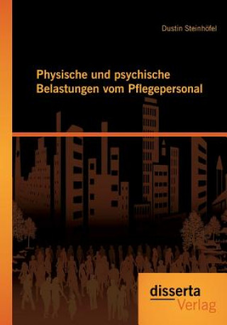 Könyv Physische und psychische Belastungen vom Pflegepersonal Dustin Steinhöfel