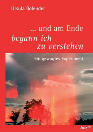 Книга ... Und Am Ende Begann Ich Zu Verstehen Ursula Bolender